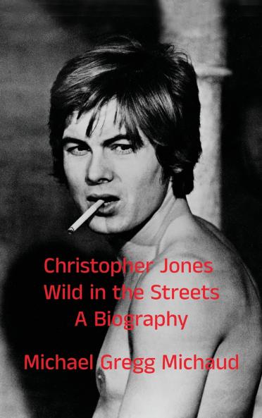 Christopher Jones - Wild in the Streets - A Biography