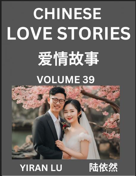 Chinese Love Stories (Volume 39) - Learn Mandarin Chinese Language and Culture While Reading Chinese Romantic Stories Beginner to Advanced HSK All Levels Easy Lessons Vocabulary English and Simplified Chinese Character Edition