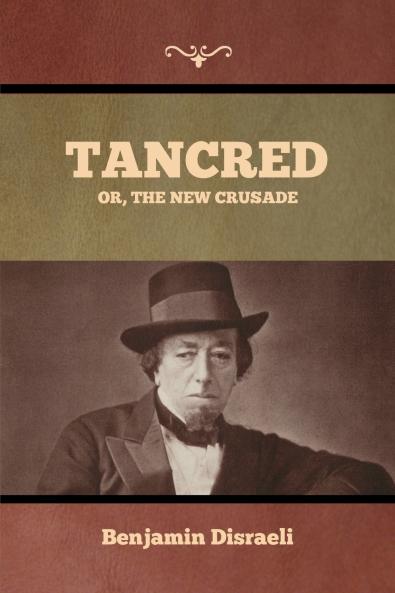 Tancred; Or The New Crusade