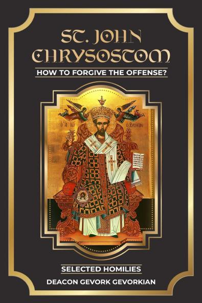 St. John Chrysostom How to Forgive The Offenses