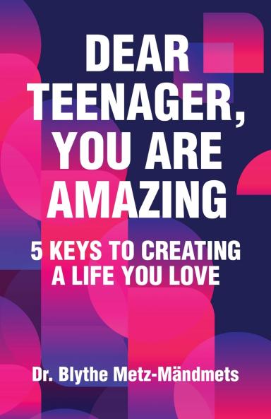 Dear Teenager You Are Amazing 5 Keys to Creating a Life You Love