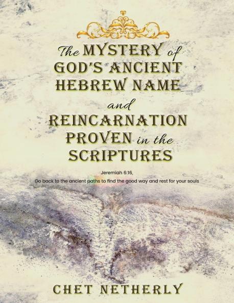 The Mystery of God's Ancient Hebrew Name and Reincarnation Proven in the Scriptures