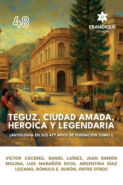 Teguz ciudad amada heroica y legendaria (Antología en sus 477 años de fundación. Tomo I)