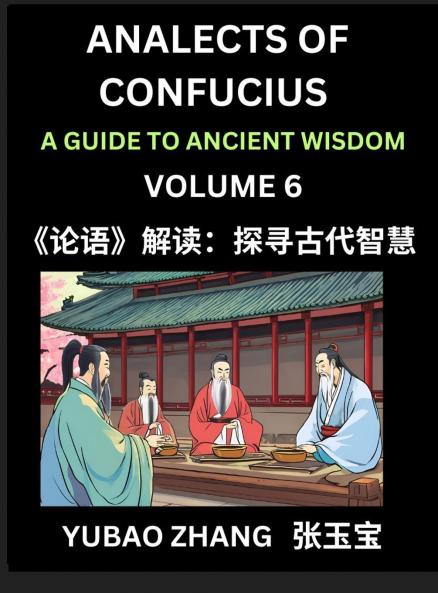 Analects of Confucius (Part 6)- A Guide to Ancient Wisdom Learn Chinese Language and Culture with Quotes and Sayings from Lunyu Confucianism Lessons of Life Propagated by China's Master Confucius and His Disciples