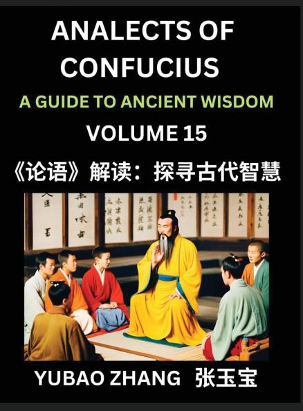 Analects of Confucius (Part 15)- A Guide to Ancient Wisdom Learn Chinese Language and Culture with Quotes and Sayings from Lunyu Confucianism Lessons of Life Propagated by China's Master Confucius and His Disciples