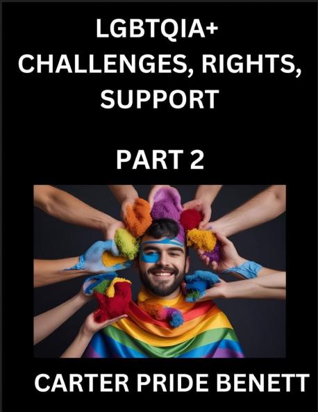 LGBTQIA+ Challenges Rights Support (Volume 2)- The Unseen Struggles Pride and Triumphs of the LGBTQ Community Navigating Identity Romance Love and Justice for Beyond the Binary Queer and Rainbow in a Divided World