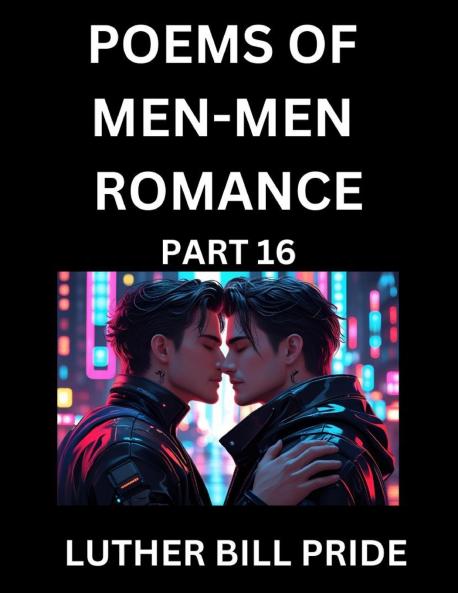 Men-Men Romance Poetry (Part 16)- Poems of MM Dating Relationship Understanding Feelings of LGBTQ+ Love Longing Intimacy Desire and Sex Through Verse Whispers of the Heart
