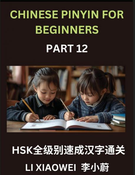 Chinese Pinyin for Beginners (Volume 12)- Essential Chinese Character Guide for HSK Prep Pinyin English Meanings and Practice Questions for Beginners