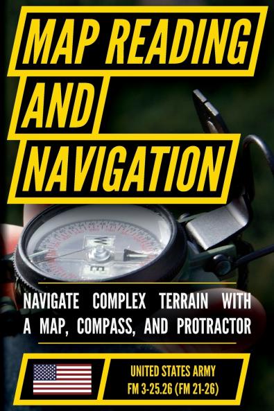 Map Reading And Land Navigation - FM 3-25.26 US Army Field Manual FM 21-26 (2001 Civilian Reference Edition)