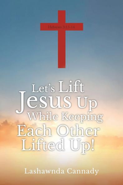 Let's Lift Jesus Up While Keeping Each Other Lifted Up!