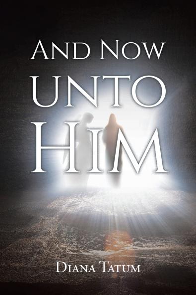AND NOW UNTO HIM