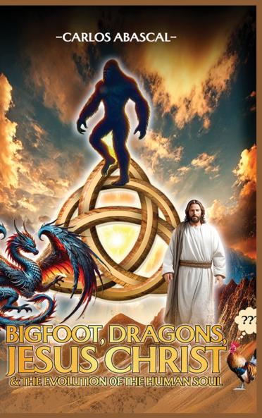 Bigfoot Dragons Jesus Christ And The Evolution Of The Human Soul