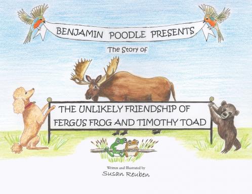Benjamin Poodle Presents The Story of The Unlikely Friendship of Fergus Frog and Timothy Toad