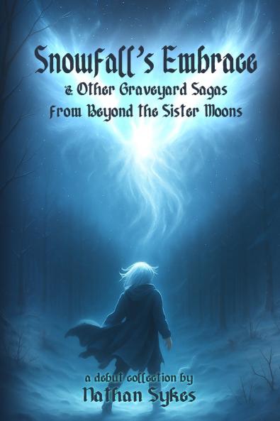 Snowfall's Embrace & Other Graveyard Sagas from Beyond the Sister Moons