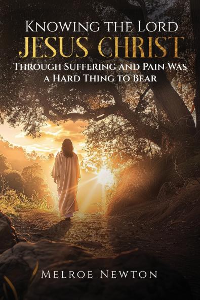 Knowing the Lord Jesus Christ Through Suffering and Pain Was a Hard Thing to Bear