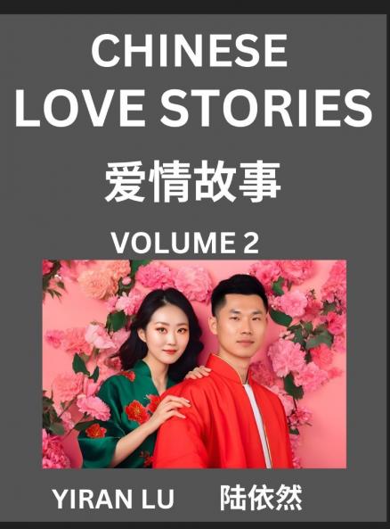 Chinese Love Stories (Volume 2) - Learn Mandarin Chinese Language and Culture While Reading Chinese Romantic Stories Beginner to Advanced HSK All Levels Easy Lessons Vocabulary English and Simplified Chinese Character Edition