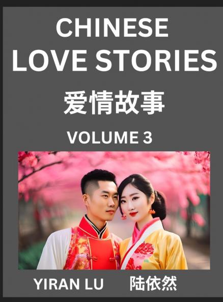 Chinese Love Stories (Volume 3) - Learn Mandarin Chinese Language and Culture While Reading Chinese Romantic Stories Beginner to Advanced HSK All Levels Easy Lessons Vocabulary English and Simplified Chinese Character Edition