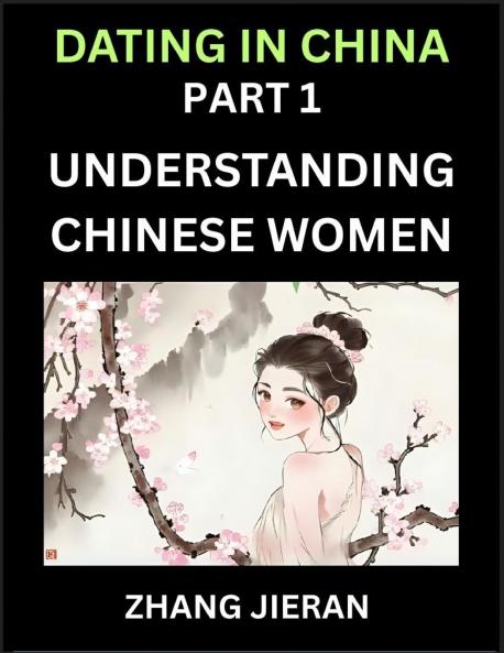 Dating in China (Part 1)- Understanding Chinese Women and Their Attitude to Love Romance Marriage and Sex Decoding China's Dating Culture