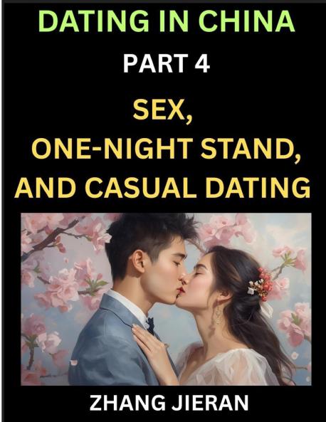 Dating in China (Part 4)- Sex One-Night Stand and Casual Dating in China Understanding the Evolution of Sex and Dating in Post-Reform China