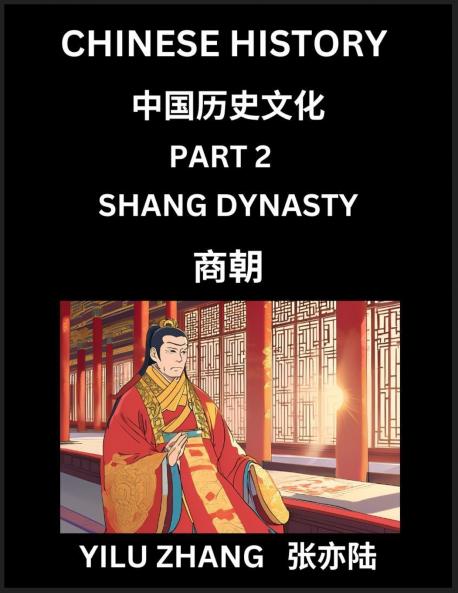 Chinese History (Part 2) - Shang Dynasty Guide to Self-Learn Easy Lessons for Beginner Students of Mandarin Language Ancient Culture Learn Reading Simplified Characters Rise and Fall of Emperors King and Queens Kids Teens Young and Adults Teache