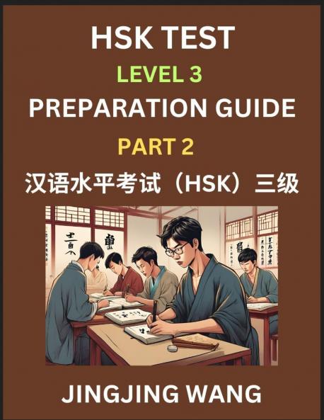 HSK Test Level 3 Preparation Guide (Part 2)- A Beginner's Study Material to Self-learn Mandarin Chinese Characters Words Example Sentences Vocabulary Essays and Stories to Pass Hanyu Shuiping Kaoshi Easy Lessons Books for HSK All Levels
