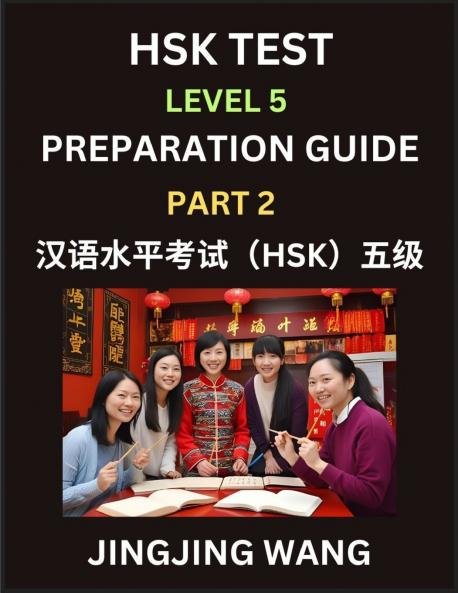 HSK Test Level 5 Course Preparation Guide (Part 2)- A Beginner's Course Study Material to Self-learn Mandarin Chinese Characters Words Example Sentences Vocabulary Essays and Stories to Pass Hanyu Shuiping Kaoshi Easy Lessons Books for HSK All Level