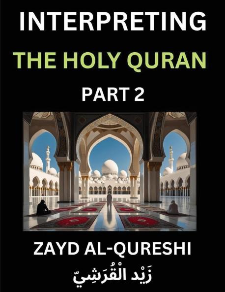 Interpreting The Holy Quran (Part 2)- Divine Lessons for Kids Young and Adults Essays on Divine Guidance Philosophy Spiritualism and Human Understanding Illuminating the Path Reflective Essays on the Quran's Wisdom Divine Words Human Hearts Islam