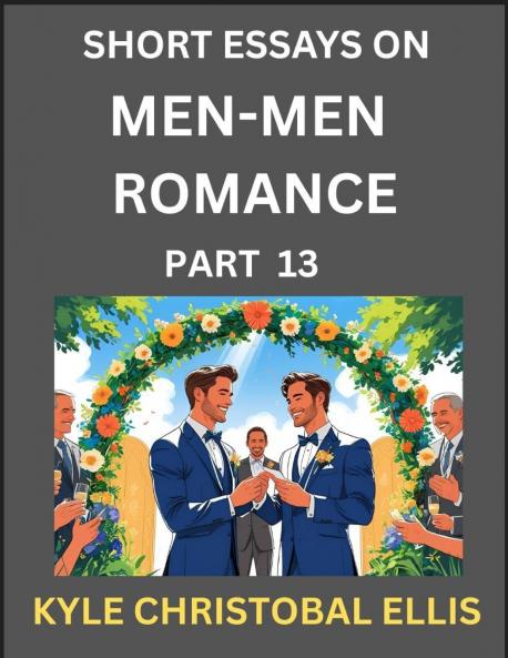 Men-Men Dating and Romance (Part 13)- Short Essays on MM Romance Exploring Dynamics of Gay Lesbian and Homosexual Love Relationship