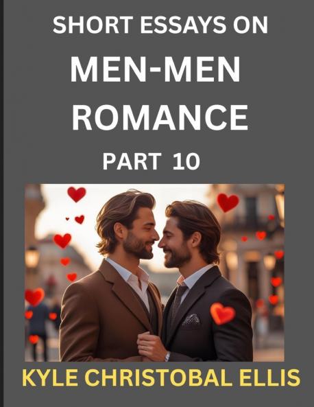 Men-Men Dating and Romance (Part 10)- Short Essays on MM Romance Exploring Dynamics of Gay Lesbian and Homosexual Love Relationship