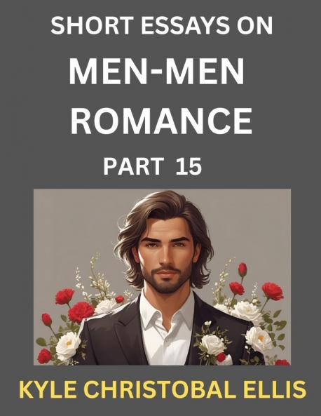 Men-Men Dating and Romance (Part 15)- Short Essays on MM Romance Exploring Dynamics of Gay Lesbian and Homosexual Love Relationship