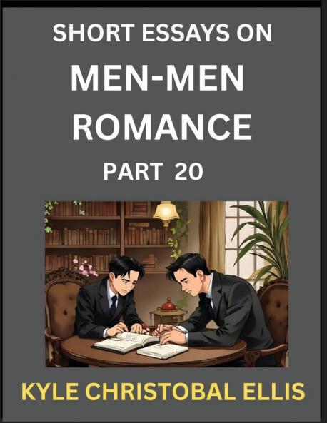 Men-Men Dating and Romance (Part 20)- Short Essays on MM Romance Exploring Dynamics of Gay Lesbian and Homosexual Love Relationship