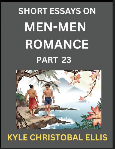 Men-Men Dating and Romance (Part 23)- Short Essays on MM Romance Exploring Dynamics of Gay Lesbian and Homosexual Love Relationship