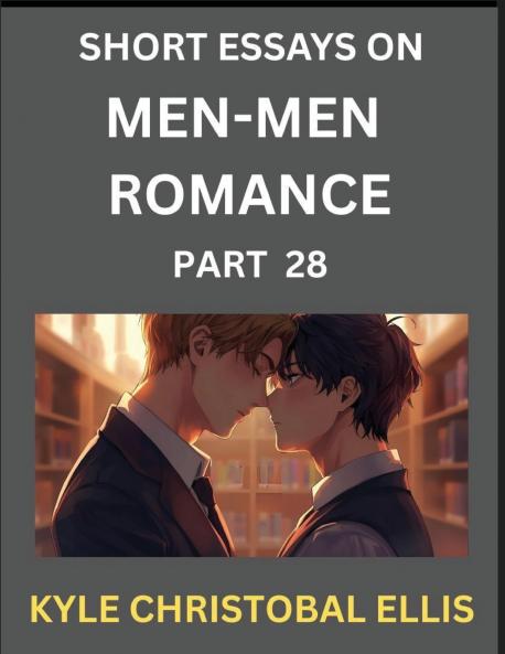Men-Men Dating and Romance (Part 28)- Short Essays on MM Romance Exploring Dynamics of Gay Lesbian and Homosexual Love Relationship