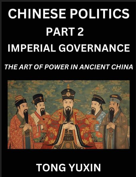 Chinese Politics (Part 2)- Imperial Governance The Art of Power in Ancient China The Mandate of Heaven Government Statecraft and Authority in Imperial China Strategies and Secrets of Ancient Chinese Rule