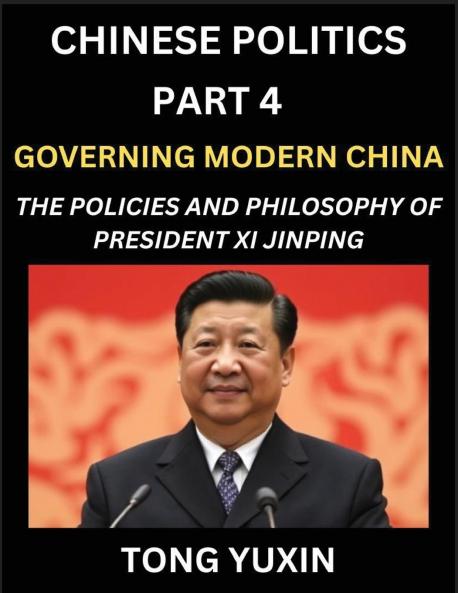 Chinese Politics (Part 4)- Governing Modern China The Policies and Philosophy of President Xi Jinping，Leadership Vision Corruption Crackdown Transparency and Accountability Socialist Governance with Chinese Characteristics