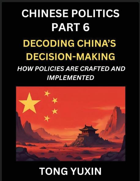 Chinese Politics (Part 6)- Decoding China's Decision-Making How Policies Are Crafted and Implemented Transforming Ideology into Action The Art of Chinese Governance The Inner Workings of China's Policy Machine