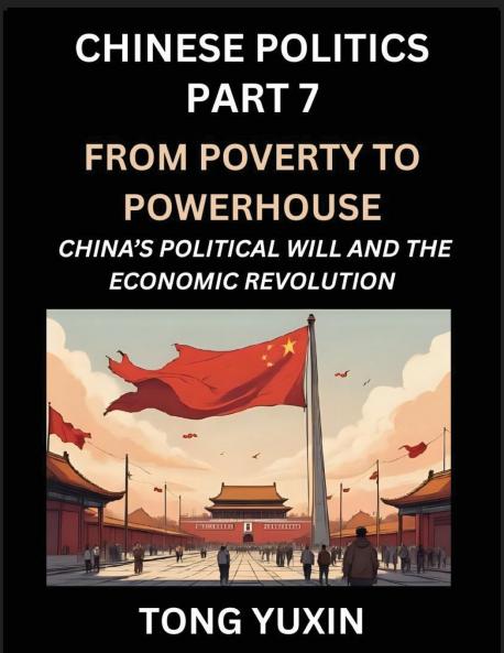Chinese Politics (Part 7)- From Poverty to Powerhouse China's Political Will and the Economic Revolution How China's Decisions Drove Its Economic Miracle Prosperity through Market and Rural Revitalization