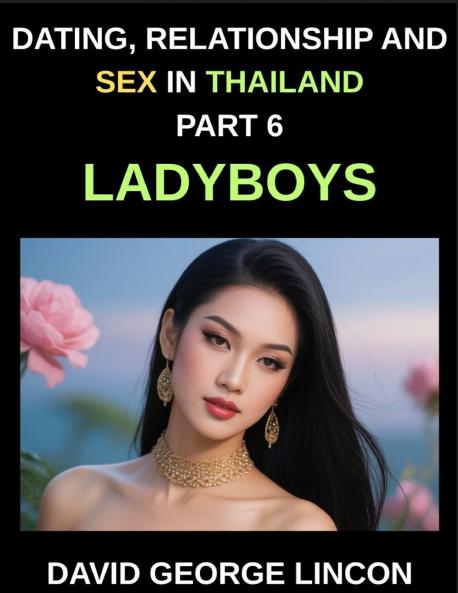 Dating Relationship and Sex in Thailand (Part 6)- Ladyboys Beyond the Binary Love Desire and Identity with Thailand's Ladyboys A Candid Look at Relationships and Sexual Health with Thailand's Ladyboys