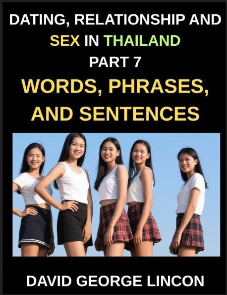 Dating Relationship and Sex in Thailand (Part 7)- Thailand Dating Words Phrases and Sentences The Ultimate Guide to Essential Dating Language Slang Flirtations and Seduction in the Land of Smiles Expressing Affection Desire and Devotion