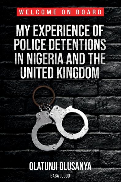 MY EXPERIENCE OF POLICE  DETENTIONS IN NIGERIA AND   THE UNITED KINGDOM