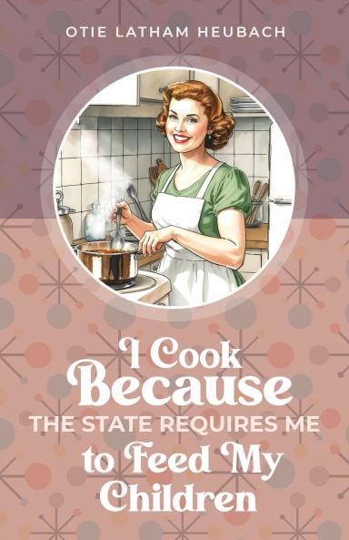 I Cook Because The State Requires Me to Feed My Children