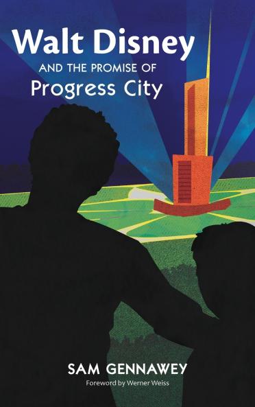 Walt Disney and the Promise of Progress City