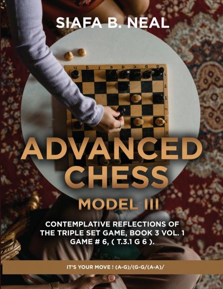 Advanced Chess - Model III - Contemplative Reflections of The Triple Set Game Book 3 Vol. 1 Game # 6 ( T.3.1 G 6 ).