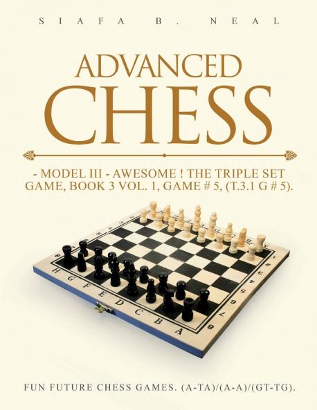 Advanced Chess - Model III - Awesome ! The Triple Set Game Book 3 Vol. 1 Game # 5 (T.3.1 G # 5)