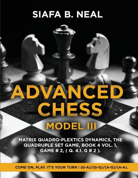 Advanced Chess - Model III Matrix Quadro-Plextics Dynamics The Quadruple Set Game Book 4 Vol. 1 Game # 2 ( Q. 4.1. G # 2 )