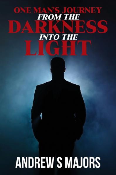 One Man's Journey From The Darkness Into The Light