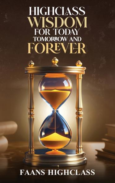 HIGHCLASS WISDOM FOR TODAY TOMORROW AND FOREVER