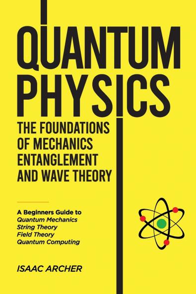 QUANTUM PHYSICS The Foundations of Mechanics Entanglement and Wave Theory