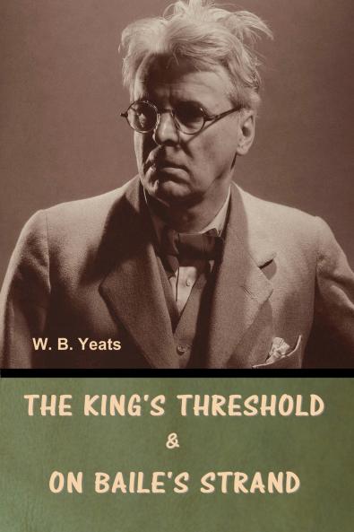 The King's Threshold; and On Baile's Strand