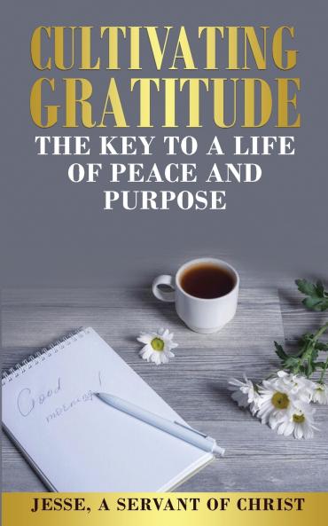 Cultivating Gratitude The Key to a Life of Peace and Purpose